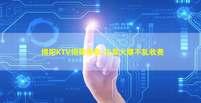 绵阳KTV招聘信息-生意火爆不乱收费